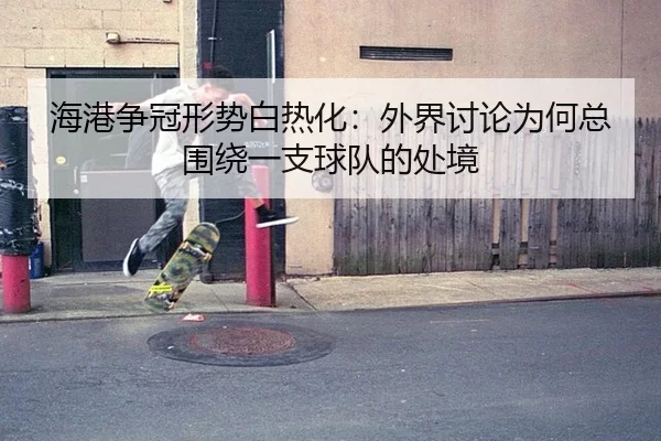 海港争冠形势白热化：外界讨论为何总围绕一支球队的处境